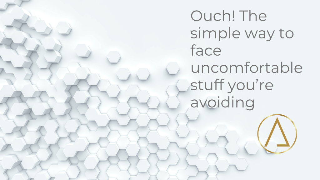 Ouch! The simple way to face uncomfortable stuff you’re&nbsp;avoiding